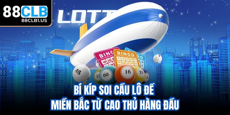 Bí kíp soi cầu lô đề miền Bắc từ cao thủ hàng đầu