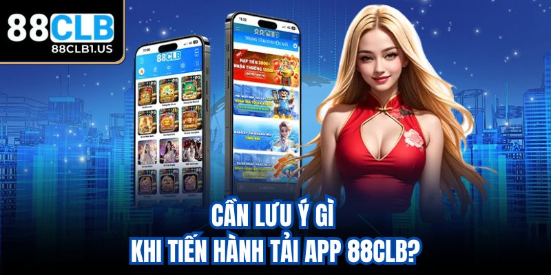Cần lưu ý gì khi tiến hành tải app 88clb?