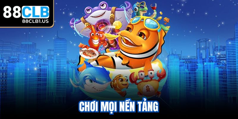 Chơi mọi nền tảng