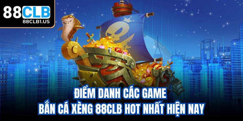 Điểm danh các game bắn cá xèng 88CLB hot nhất hiện nay