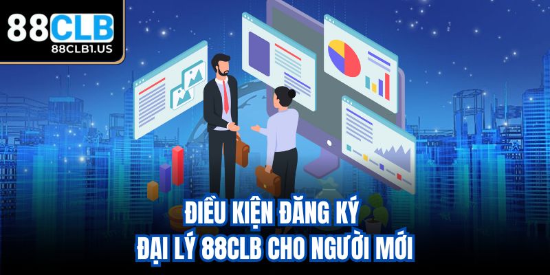 Điều kiện đăng ký đại lý 88CLB cho người mới