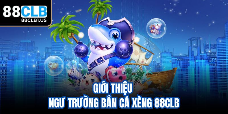 Giới thiệu ngư trường bắn cá xèng 88CLB