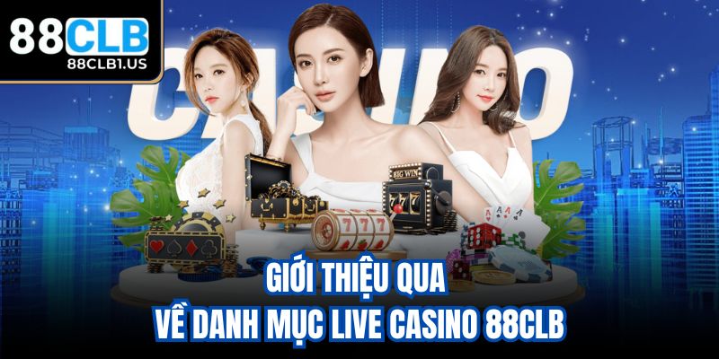 Giới thiệu qua về danh mục Live Casino 88CLB