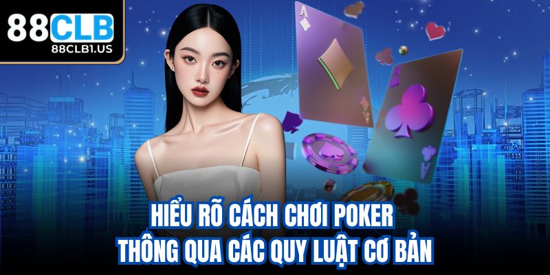 Hiểu rõ cách chơi Poker thông qua các quy luật cơ bản