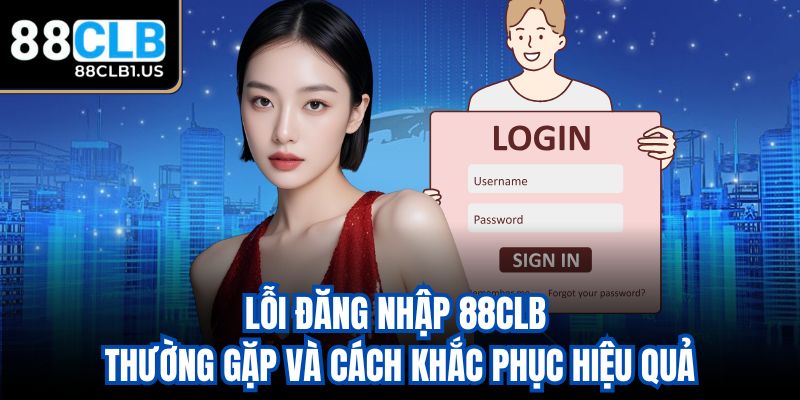 Lỗi đăng nhập 88clb thường gặp và cách khắc phục hiệu quả