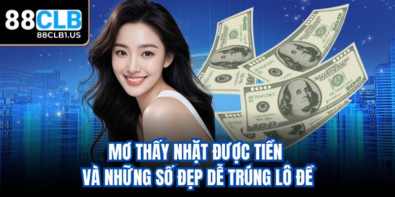 Mơ thấy nhặt được tiền và những số đẹp dễ trúng lô đề