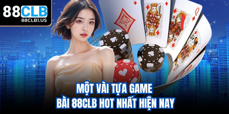 Một vài tựa game bài 88CLB hot nhất hiện nay