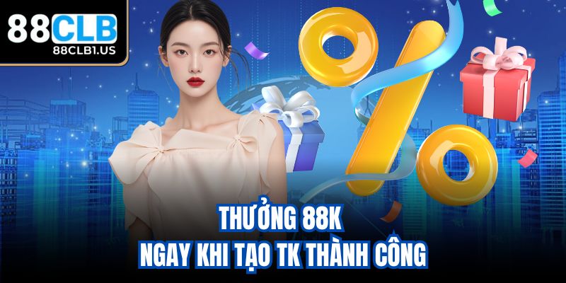 Thưởng 88K ngay khi tạo TK thành công