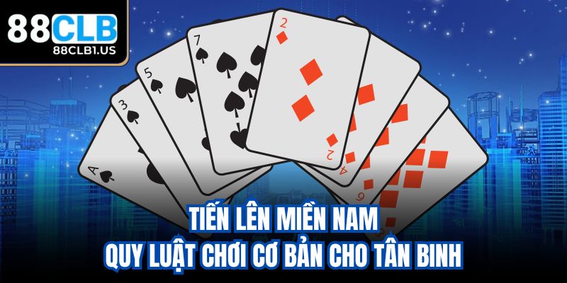 Tiến Lên Miền Nam và một số quy luật chơi cơ bản