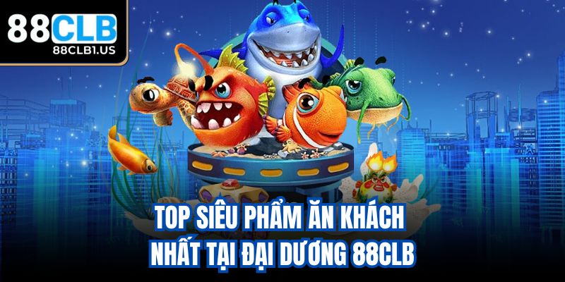 Top siêu phẩm ăn khách nhất tại đại dương 88clb